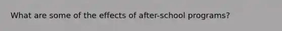 What are some of the effects of after-school programs?