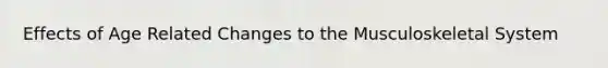Effects of Age Related Changes to the Musculoskeletal System