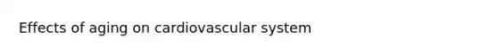 Effects of aging on cardiovascular system