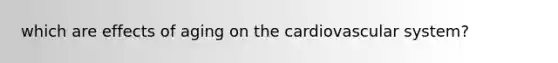 which are effects of aging on the cardiovascular system?