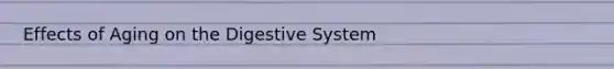 Effects of Aging on the Digestive System