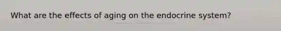 What are the effects of aging on the endocrine system?