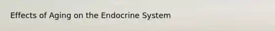 Effects of Aging on the <a href='https://www.questionai.com/knowledge/k97r8ZsIZg-endocrine-system' class='anchor-knowledge'>endocrine system</a>