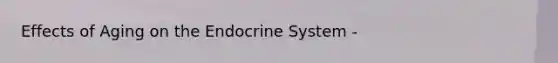 Effects of Aging on the Endocrine System -