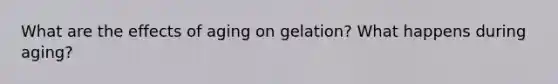 What are the effects of aging on gelation? What happens during aging?