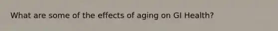 What are some of the effects of aging on GI Health?