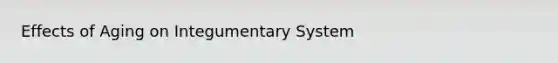 Effects of Aging on Integumentary System