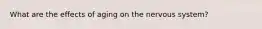 What are the effects of aging on the nervous system?