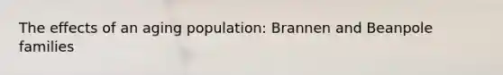 The effects of an aging population: Brannen and Beanpole families