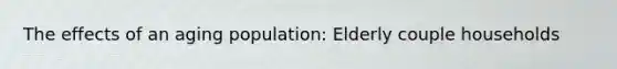 The effects of an aging population: Elderly couple households