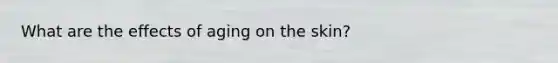 What are the effects of aging on the skin?