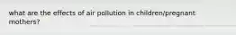 what are the effects of air pollution in children/pregnant mothers?