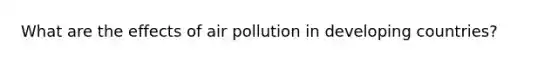 What are the effects of air pollution in developing countries?