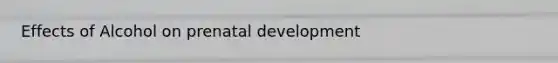 Effects of Alcohol on <a href='https://www.questionai.com/knowledge/kMumvNdQFH-prenatal-development' class='anchor-knowledge'>prenatal development</a>