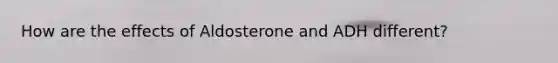 How are the effects of Aldosterone and ADH different?