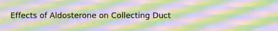 Effects of Aldosterone on Collecting Duct