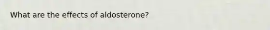 What are the effects of aldosterone?