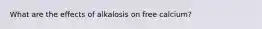 What are the effects of alkalosis on free calcium?