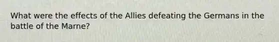 What were the effects of the Allies defeating the Germans in the battle of the Marne?