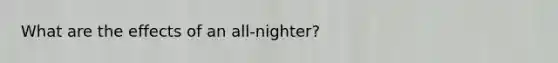 What are the effects of an all-nighter?