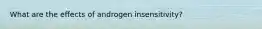 What are the effects of androgen insensitivity?