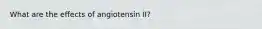 What are the effects of angiotensin II?