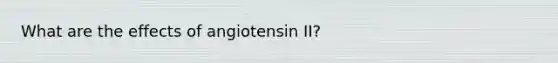 What are the effects of angiotensin II?