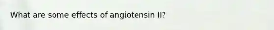 What are some effects of angiotensin II?