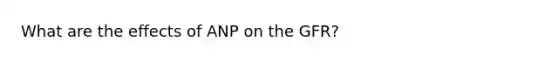 What are the effects of ANP on the GFR?