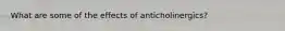 What are some of the effects of anticholinergics?