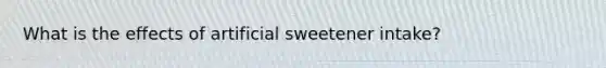 What is the effects of artificial sweetener intake?