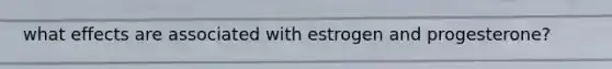 what effects are associated with estrogen and progesterone?