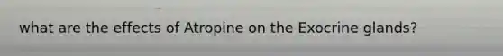 what are the effects of Atropine on the Exocrine glands?
