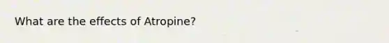 What are the effects of Atropine?