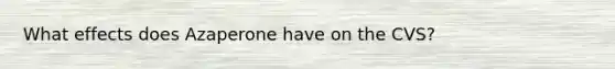 What effects does Azaperone have on the CVS?