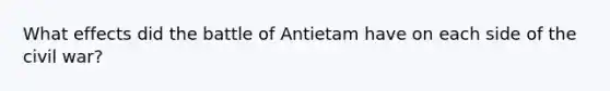 What effects did the battle of Antietam have on each side of the civil war?