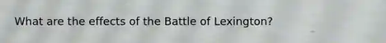 What are the effects of the Battle of Lexington?