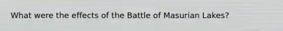 What were the effects of the Battle of Masurian Lakes?