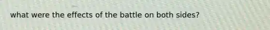 what were the effects of the battle on both sides?