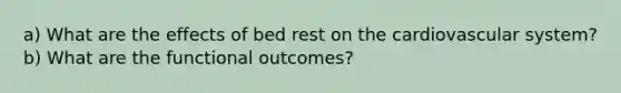 a) What are the effects of bed rest on the cardiovascular system? b) What are the functional outcomes?