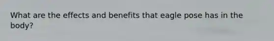 What are the effects and benefits that eagle pose has in the body?