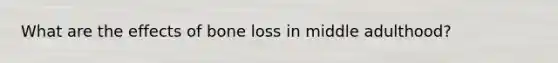 What are the effects of bone loss in middle adulthood?