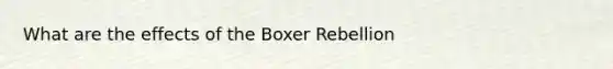 What are the effects of the <a href='https://www.questionai.com/knowledge/kx3oODFGtS-boxer-rebellion' class='anchor-knowledge'>boxer rebellion</a>