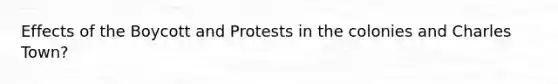 Effects of the Boycott and Protests in the colonies and Charles Town?