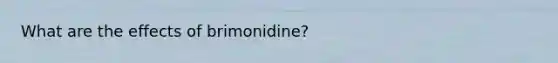 What are the effects of brimonidine?