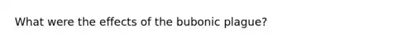 What were the effects of the bubonic plague?