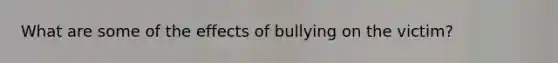 What are some of the effects of bullying on the victim?