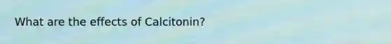 What are the effects of Calcitonin?