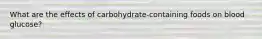 What are the effects of carbohydrate-containing foods on blood glucose?