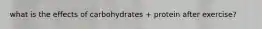 what is the effects of carbohydrates + protein after exercise?